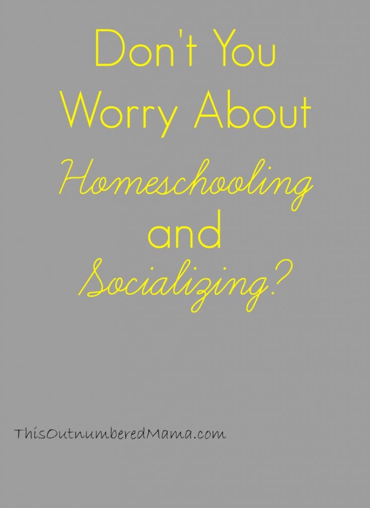Don't you worry about homeschooling and socializing? No I don't! And here is why. 
