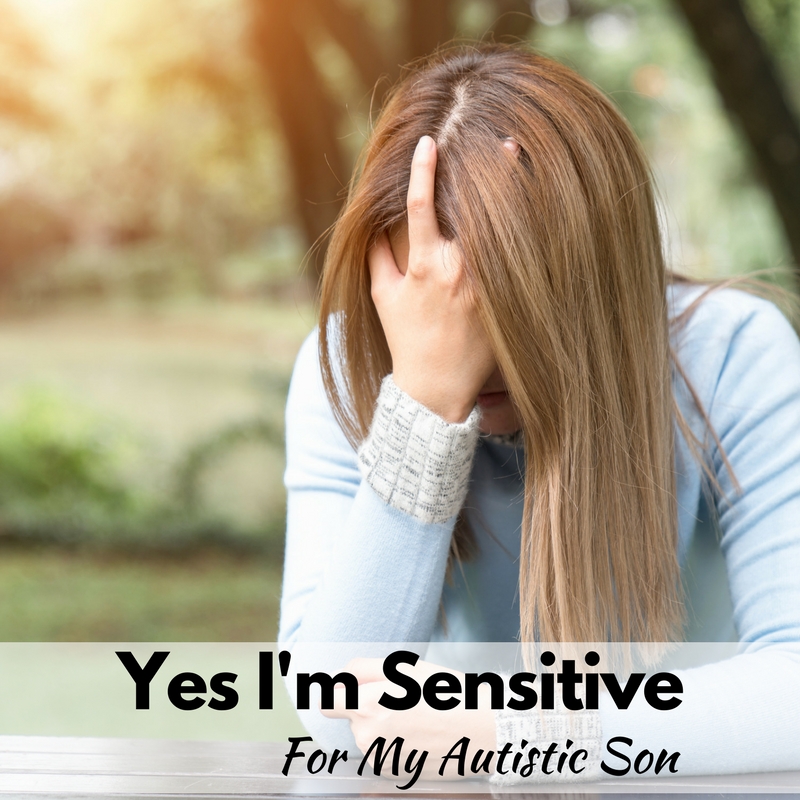 Yes I'm Sensitive For My Autistic Son