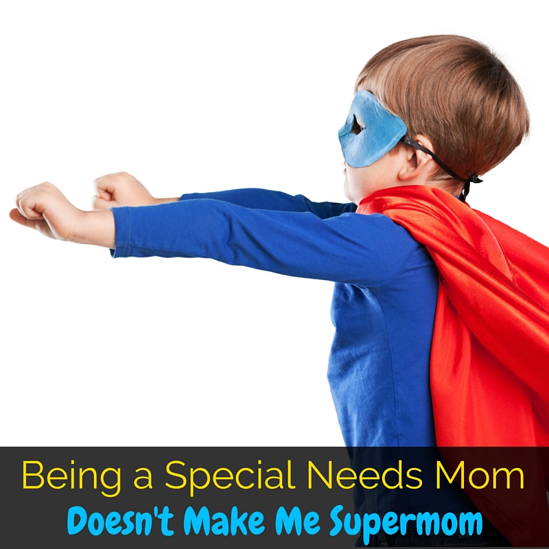 Being a special needs mom may be tough sometimes, but that doesn't make me a "super mom". Check out why on the blog!