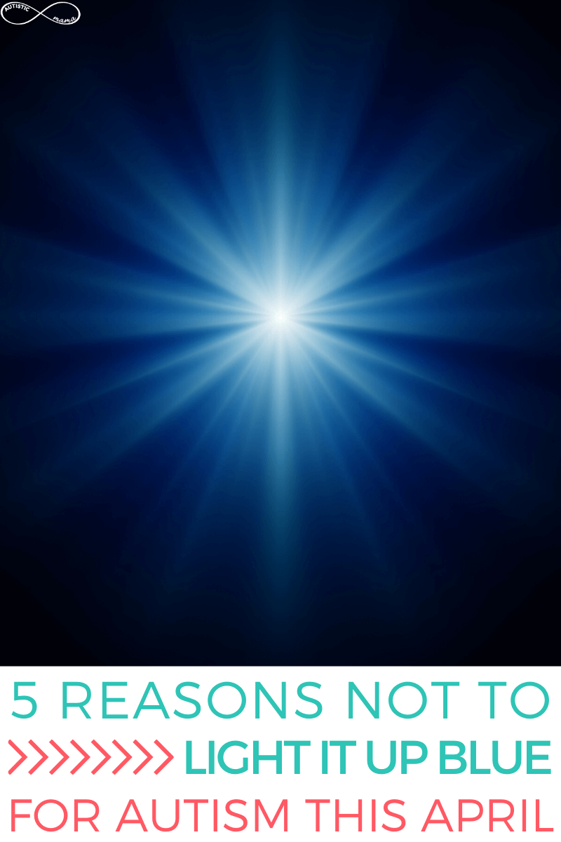 Light on a blue background. Text reads: 5 Reasons Not to Light it Up Blue For Autism This April