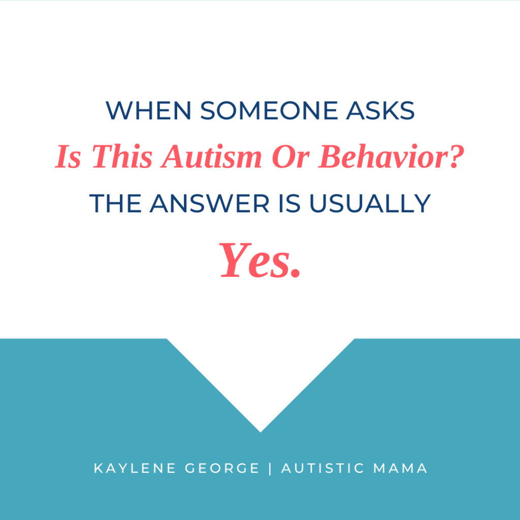 When Someone Asks Is This Autism Or Behavior The Answer Is Usually Yes. Kaylene George | Autistic Mama