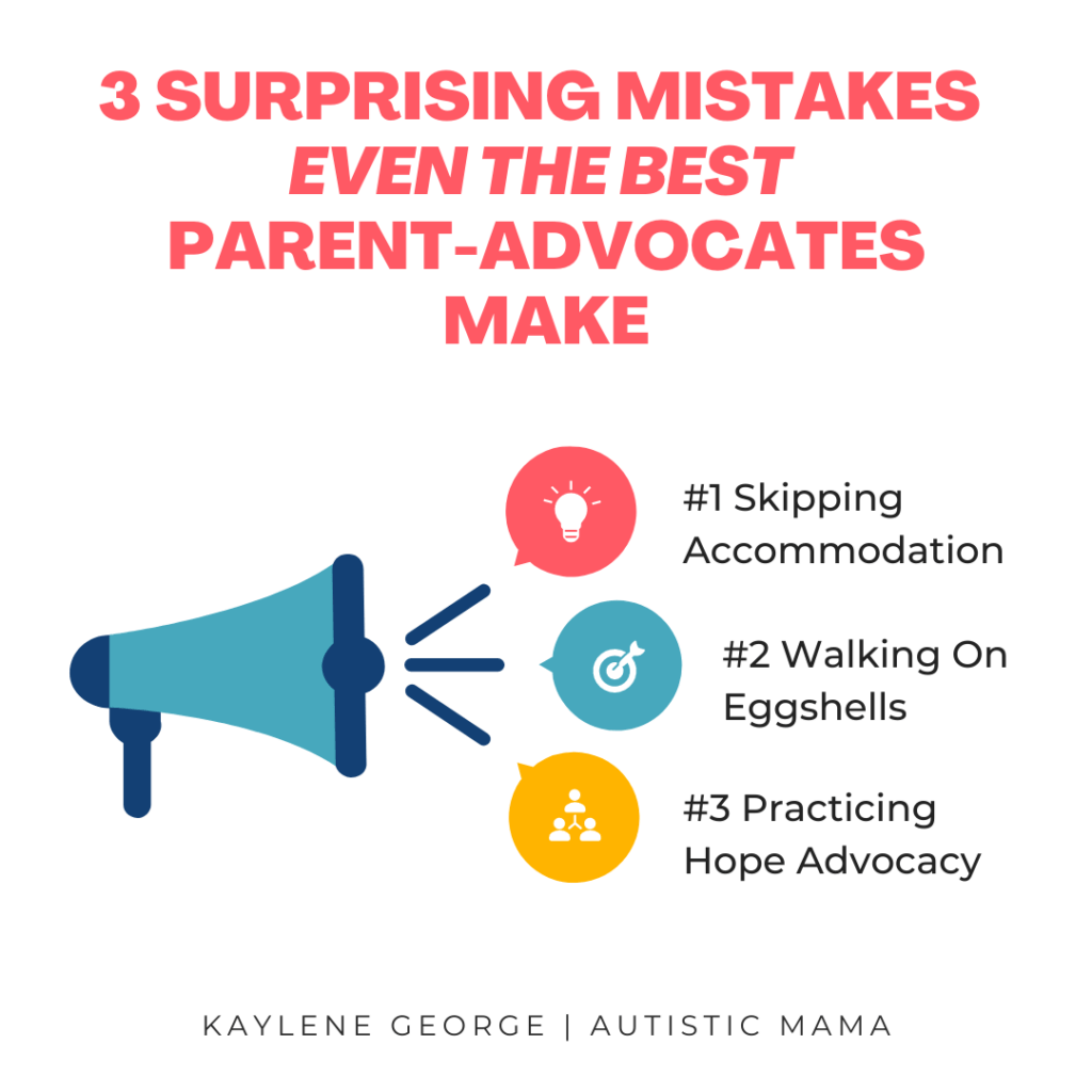 3 Surprising Mistakes Even the Best Parent-Advocates Make. A graphic of a megaphone is on the left, and to the right of it, text reads: "#1 Skipping Accommodation. #2 Walking On Eggshells. #3 Practicing Hope Advocacy." At the bottom there is an image credit that reads Kaylene George | Autistic Mama