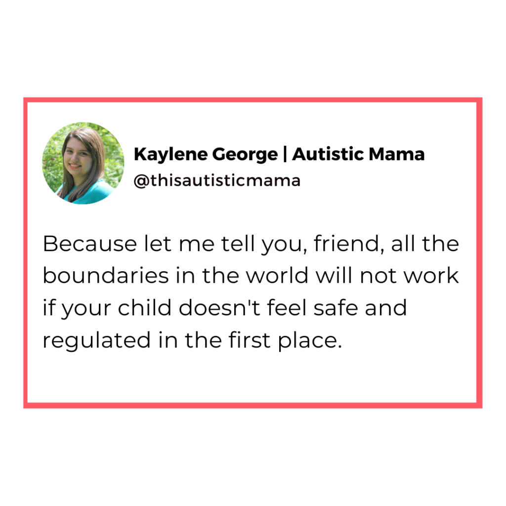 Image of a social post by Kaylene George | Autistic Mama @ThisAutisticMama. Text Post Reads: "Because let me tell you, friend, all the boundaries in the world will not work if your child doesn't feel safe and regulated in the first place."