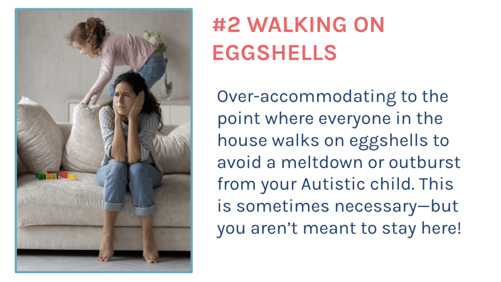 An image of a mom sitting on a couch while her child jumps on the couch behind her. To the right, text reads: "#2 Walking On Eggshells. Over-accommodating to the point where everyone in the house walks on eggshells to avoid a meltdown or outburst from your Autistic child. This is sometimes necessary—but you aren’t meant to stay here!"